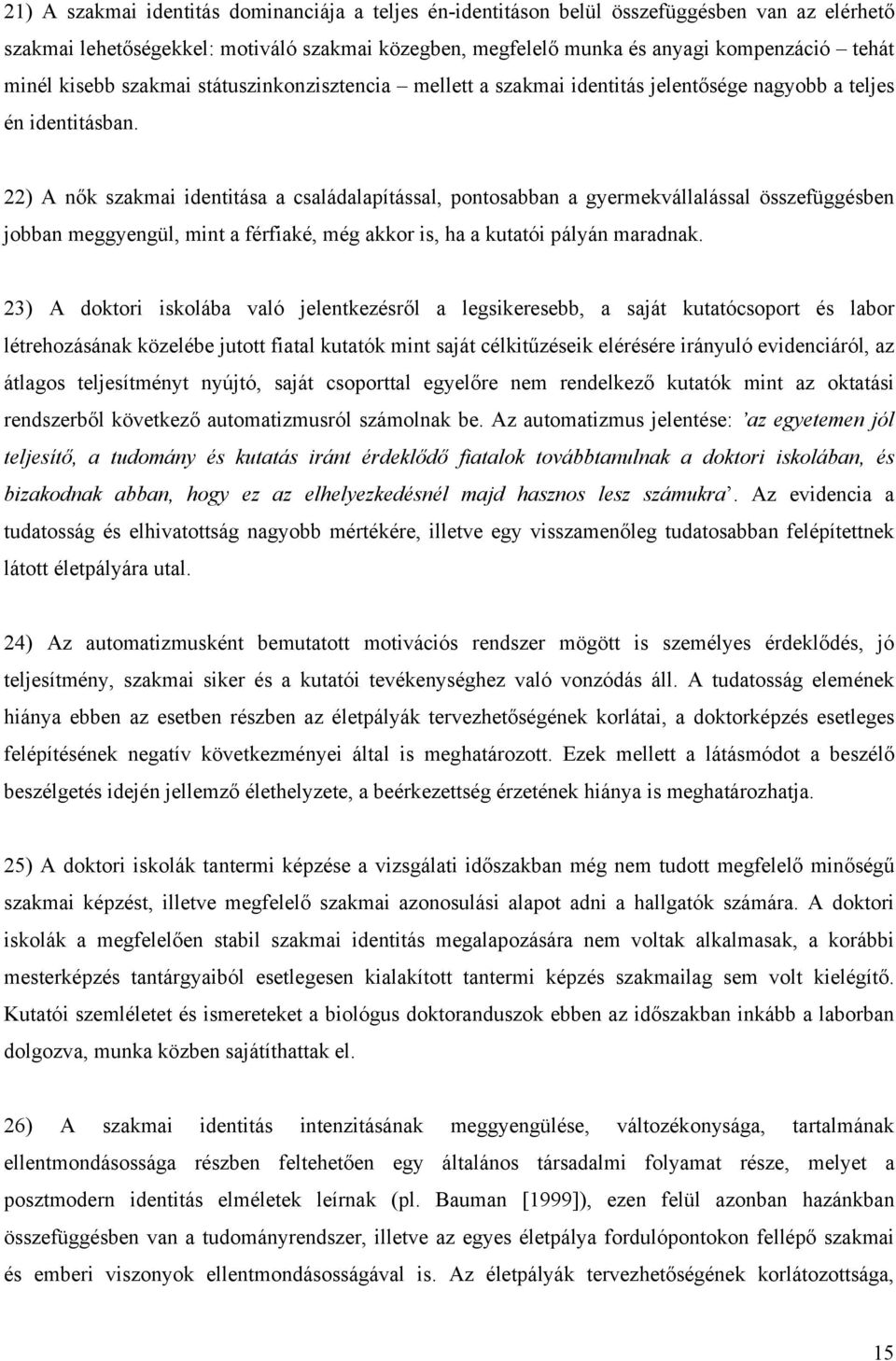 22) A nők szakmai identitása a családalapítással, pontosabban a gyermekvállalással összefüggésben jobban meggyengül, mint a férfiaké, még akkor is, ha a kutatói pályán maradnak.