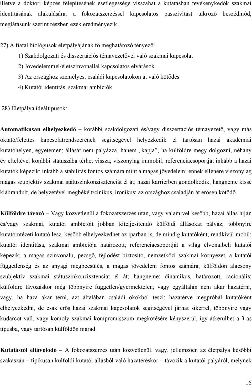 27) A fiatal biológusok életpályájának fő meghatározó tényezői: 1) Szakdolgozati és disszertációs témavezetővel való szakmai kapcsolat 2) Jövedelemmel/életszínvonallal kapcsolatos elvárások 3) Az