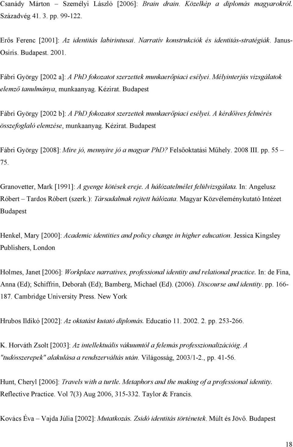 Mélyinterjús vizsgálatok elemző tanulmánya, munkaanyag. Kézirat. Budapest Fábri György [2002 b]: A PhD fokozatot szerzettek munkaerőpiaci esélyei.