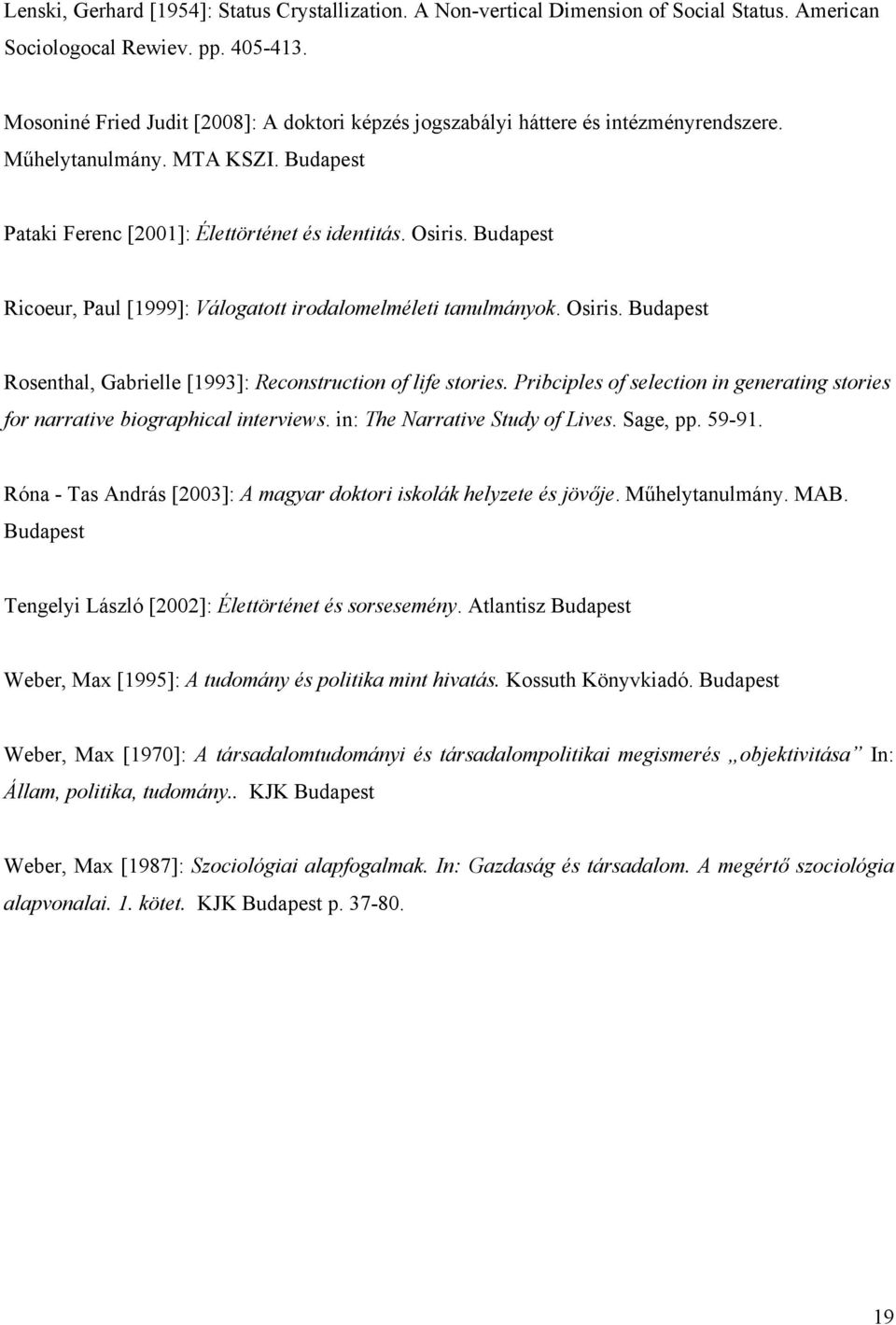 Budapest Ricoeur, Paul [1999]: Válogatott irodalomelméleti tanulmányok. Osiris. Budapest Rosenthal, Gabrielle [1993]: Reconstruction of life stories.