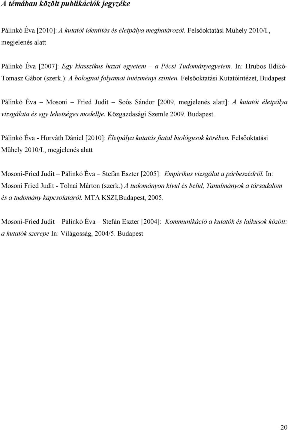 Felsőoktatási Kutatóintézet, Budapest Pálinkó Éva Mosoni Fried Judit Soós Sándor [2009, megjelenés alatt]: A kutatói életpálya vizsgálata és egy lehetséges modellje. Közgazdasági Szemle 2009.