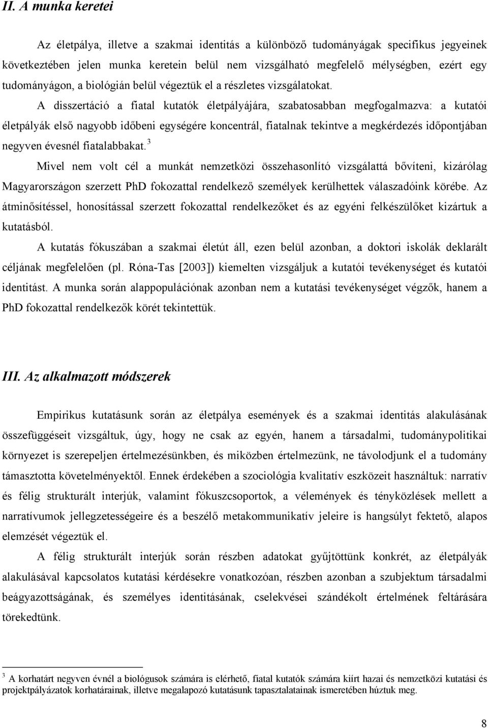 A disszertáció a fiatal kutatók életpályájára, szabatosabban megfogalmazva: a kutatói életpályák első nagyobb időbeni egységére koncentrál, fiatalnak tekintve a megkérdezés időpontjában negyven