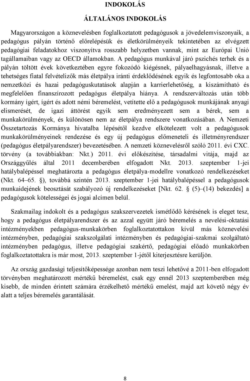 A pedagógus munkával járó pszichés terhek és a pályán töltött évek következtében egyre fokozódó kiégésnek, pályaelhagyásnak, illetve a tehetséges fiatal felvételizők más életpálya iránti