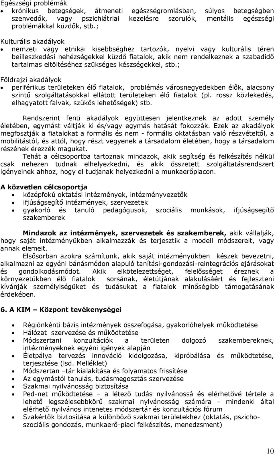 szükséges készségekkel, stb.; Földrajzi akadályok periférikus területeken élő fiatalok, problémás városnegyedekben élők, alacsony szintű szolgáltatásokkal ellátott területeken élő fiatalok (pl.