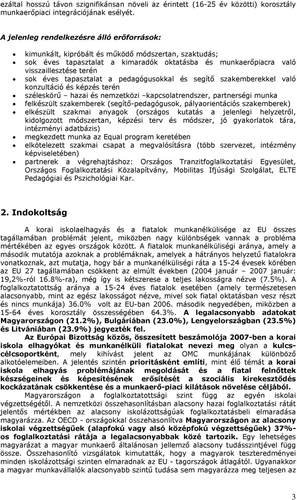 tapasztalat a pedagógusokkal és segítő szakemberekkel való konzultáció és képzés terén széleskörű hazai és nemzetközi kapcsolatrendszer, partnerségi munka felkészült szakemberek (segítő-pedagógusok,