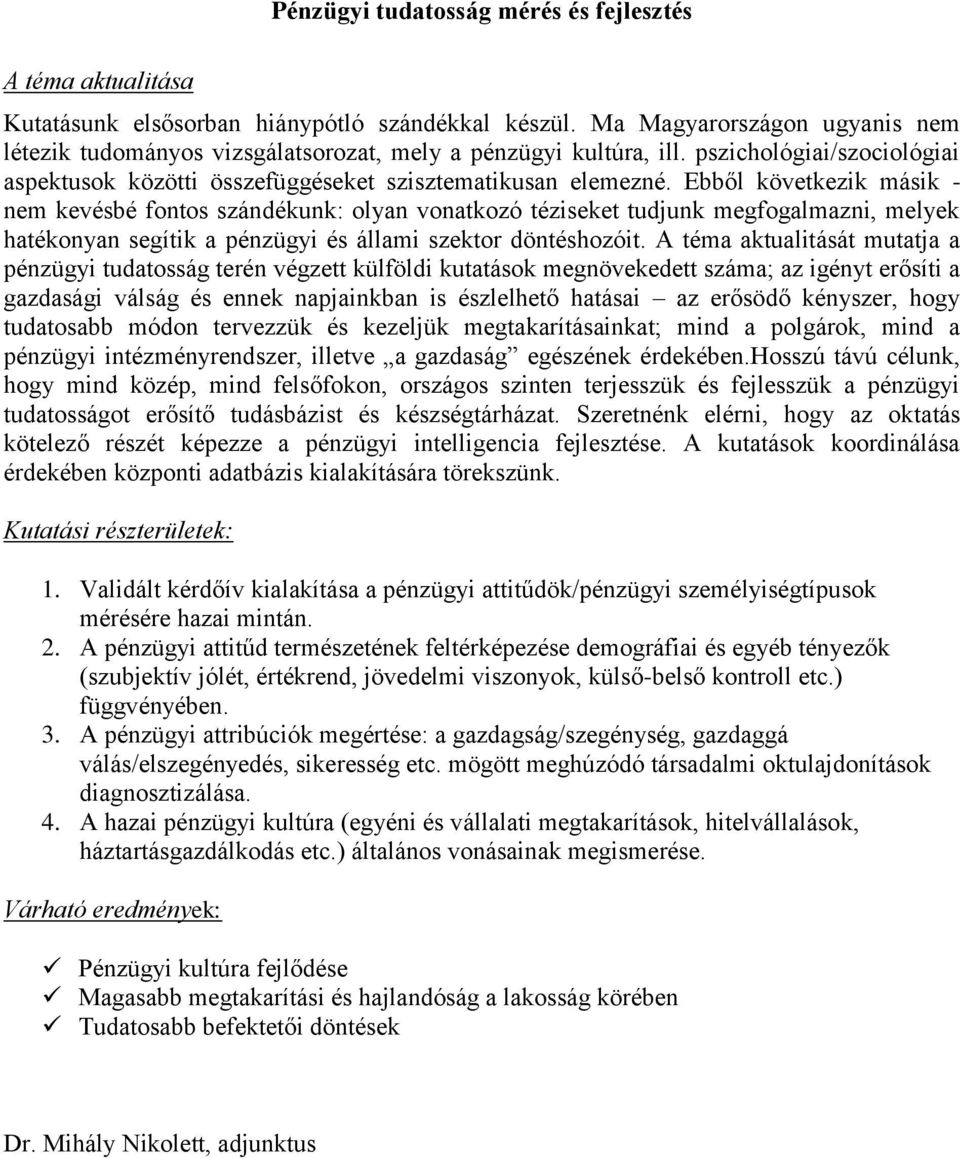 Ebből következik másik - nem kevésbé fontos szándékunk: olyan vonatkozó téziseket tudjunk megfogalmazni, melyek hatékonyan segítik a pénzügyi és állami szektor döntéshozóit.