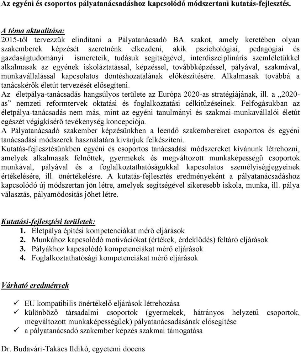 ismereteik, tudásuk segítségével, interdiszciplináris szemléletükkel alkalmasak az egyének iskoláztatással, képzéssel, továbbképzéssel, pályával, szakmával, munkavállalással kapcsolatos