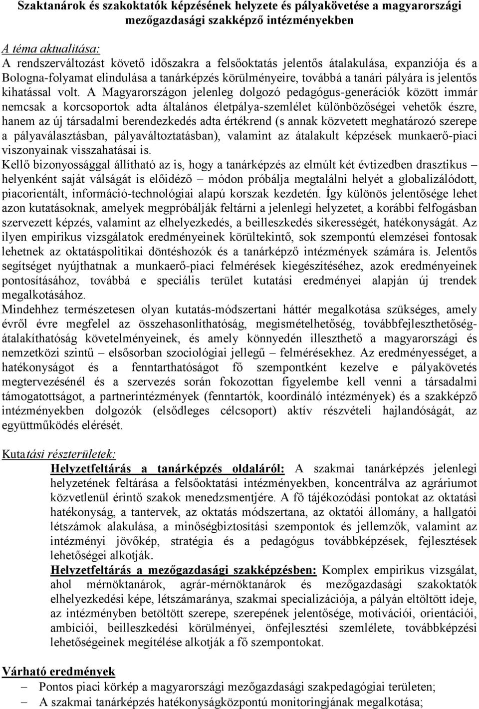 A Magyarországon jelenleg dolgozó pedagógus-generációk között immár nemcsak a korcsoportok adta általános életpálya-szemlélet különbözőségei vehetők észre, hanem az új társadalmi berendezkedés adta