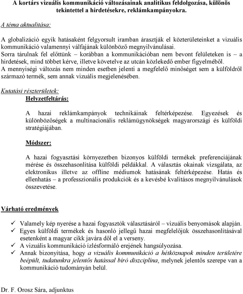 Sorra tárulnak fel előttünk korábban a kommunikációban nem bevont felületeken is a hirdetések, mind többet kérve, illetve követelve az utcán közlekedő ember figyelméből.