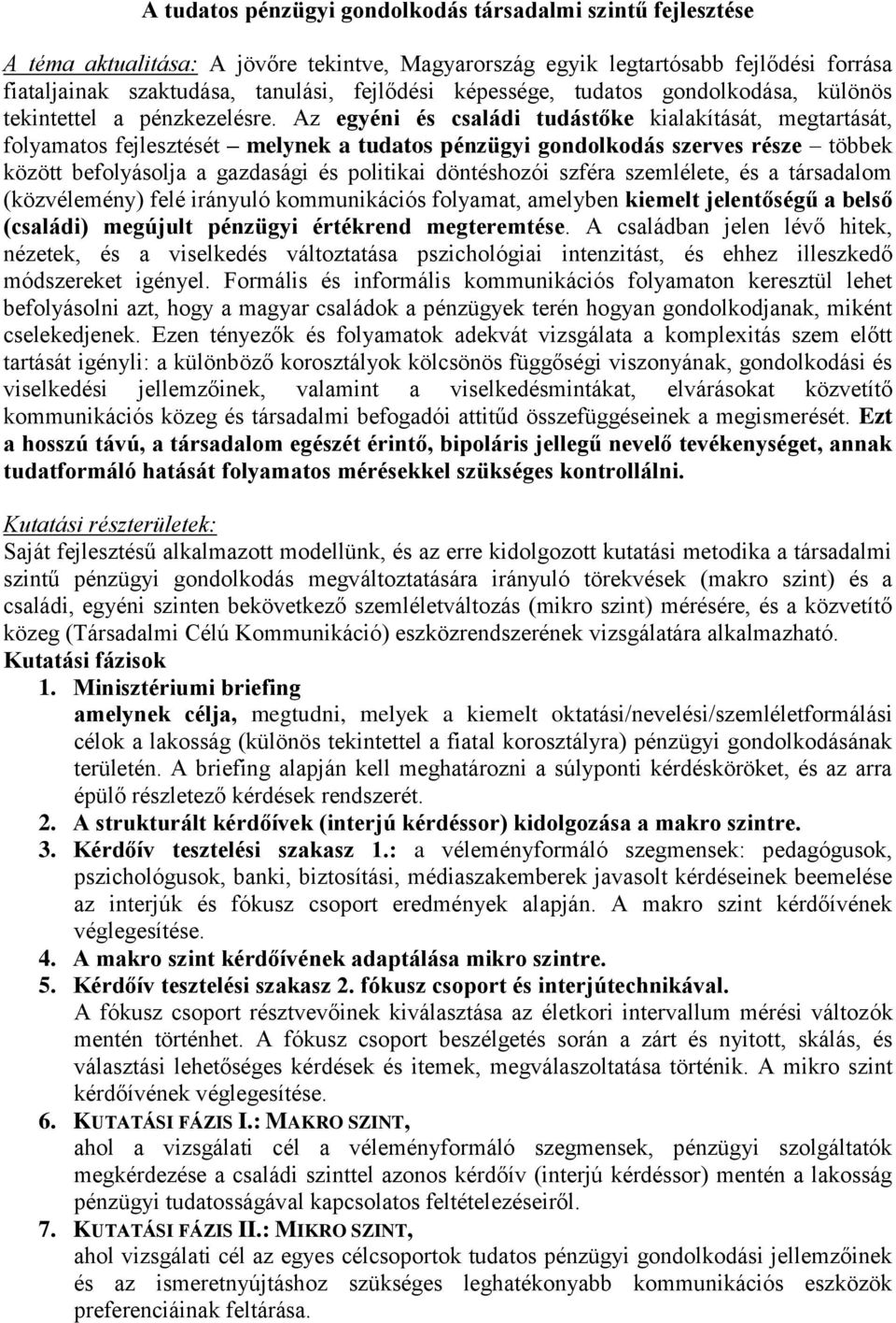 Az egyéni és családi tudástőke kialakítását, megtartását, folyamatos fejlesztését melynek a tudatos pénzügyi gondolkodás szerves része többek között befolyásolja a gazdasági és politikai döntéshozói