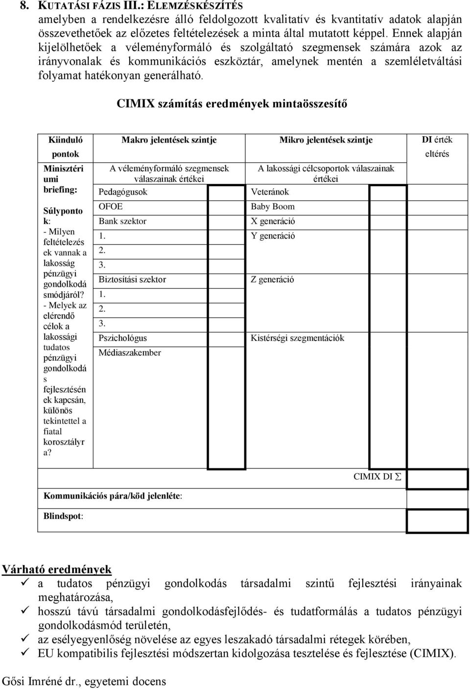 CIMIX számítás eredmények mintaösszesítő Kiinduló pontok Minisztéri umi briefing: Súlyponto k: - Milyen feltételezés ek vannak a lakosság pénzügyi gondolkodá smódjáról?