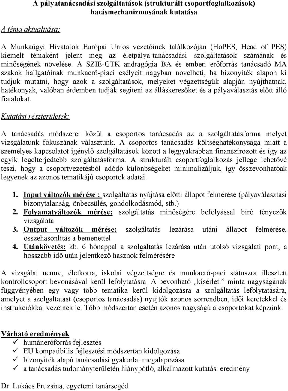 A SZIE-GTK andragógia BA és emberi erőforrás tanácsadó MA szakok hallgatóinak munkaerő-piaci esélyeit nagyban növelheti, ha bizonyíték alapon ki tudjuk mutatni, hogy azok a szolgáltatások, melyeket