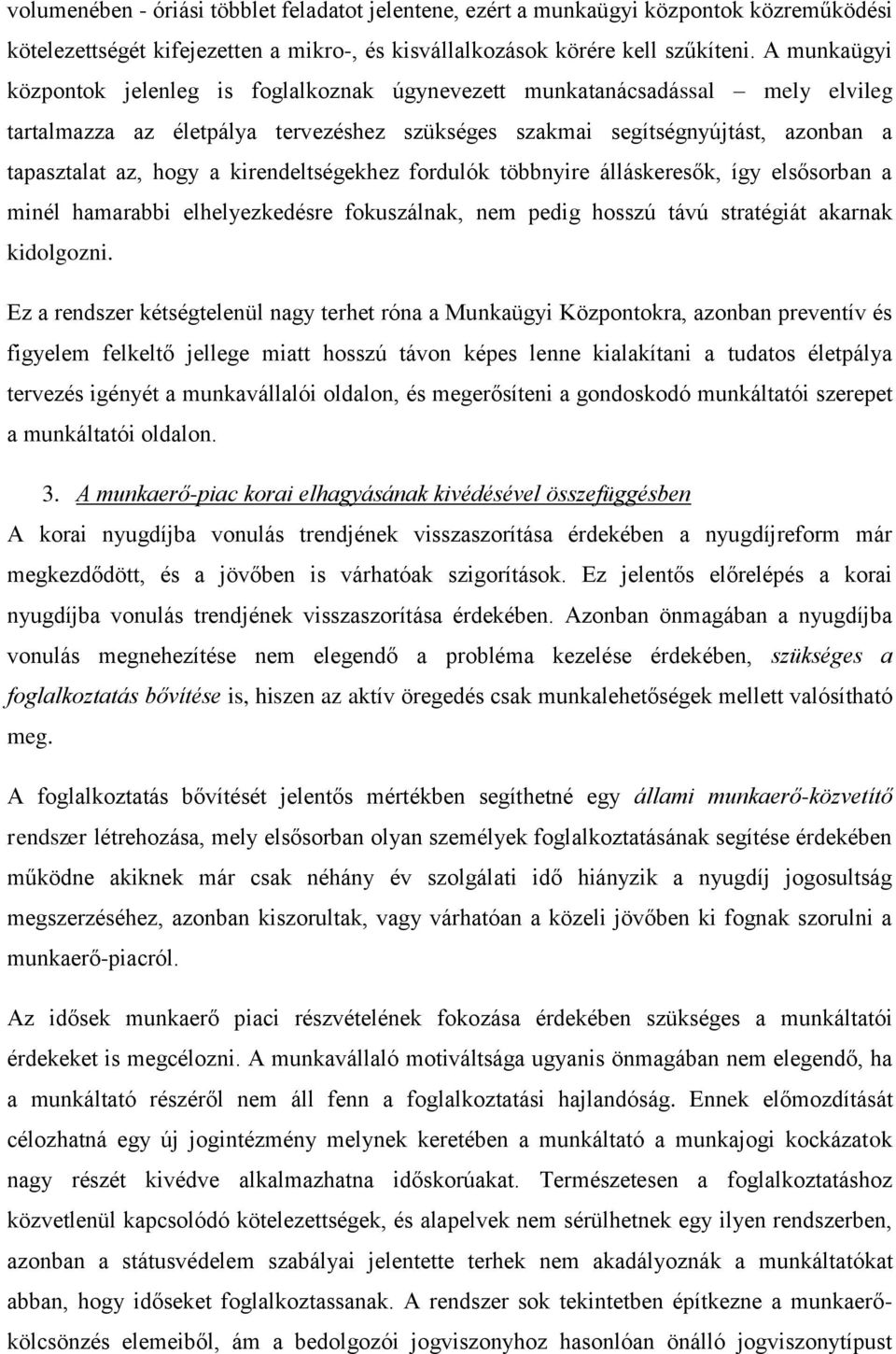 kirendeltségekhez fordulók többnyire álláskeresők, így elsősorban a minél hamarabbi elhelyezkedésre fokuszálnak, nem pedig hosszú távú stratégiát akarnak kidolgozni.