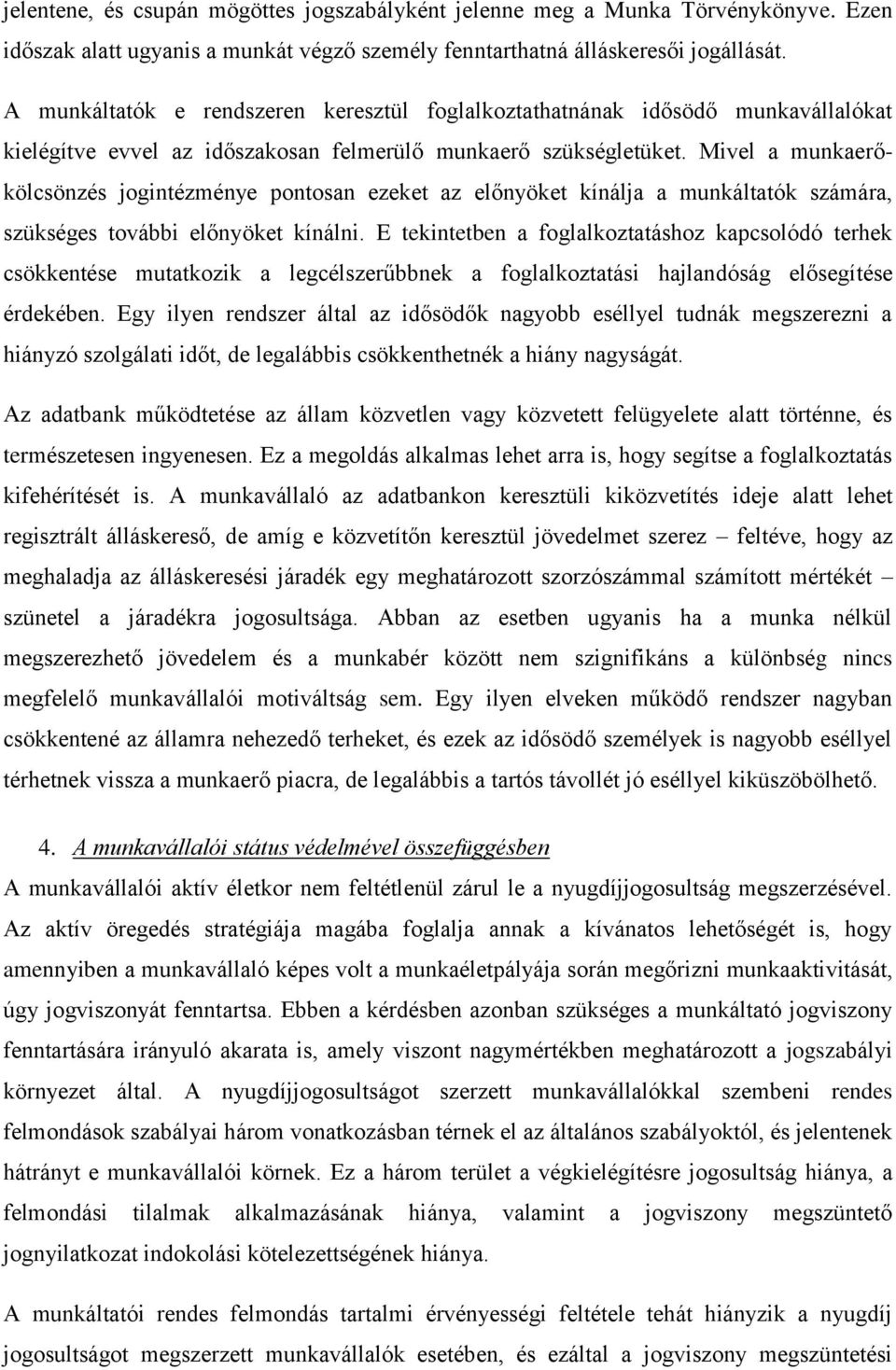 Mivel a munkaerőkölcsönzés jogintézménye pontosan ezeket az előnyöket kínálja a munkáltatók számára, szükséges további előnyöket kínálni.