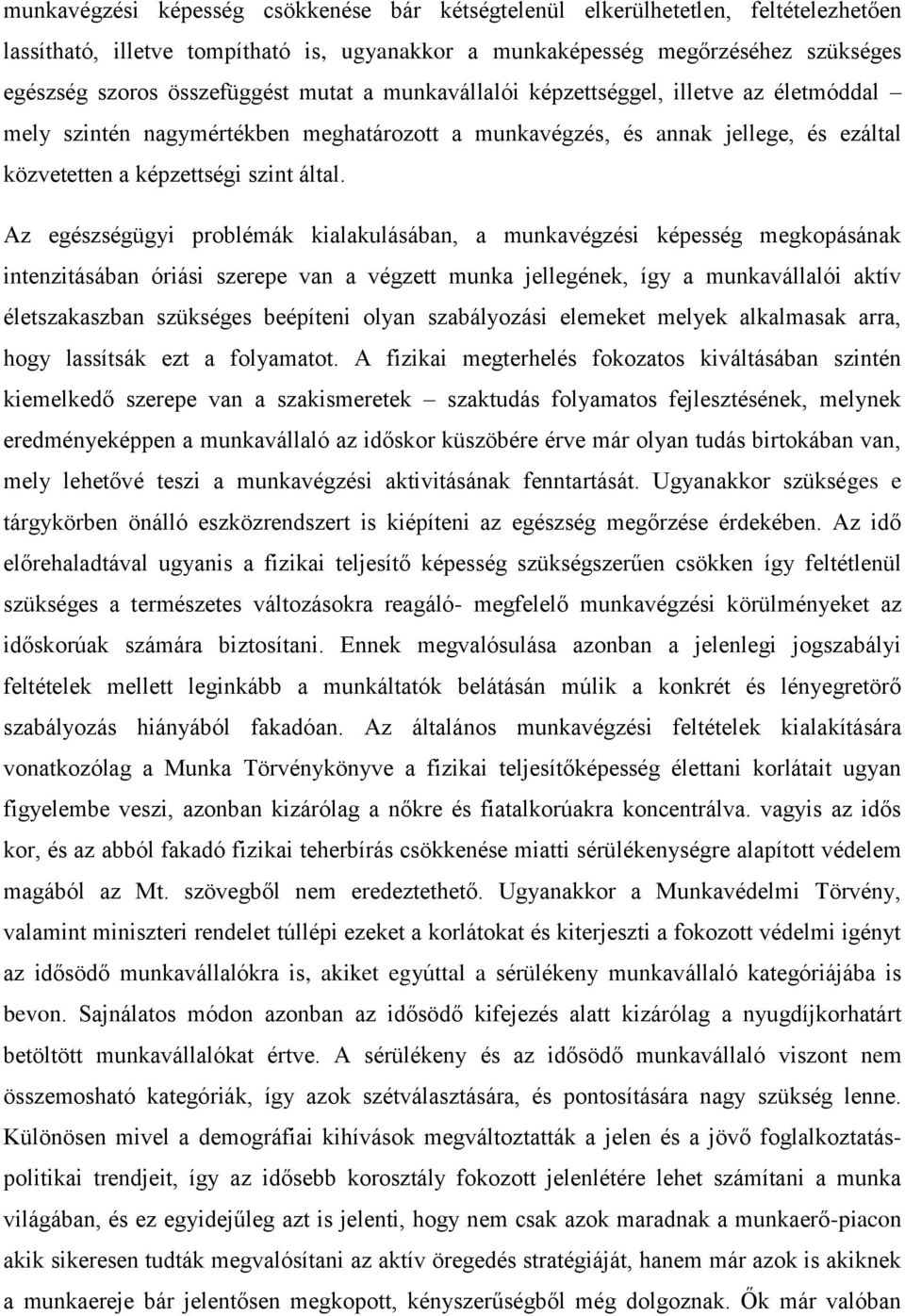 Az egészségügyi problémák kialakulásában, a munkavégzési képesség megkopásának intenzitásában óriási szerepe van a végzett munka jellegének, így a munkavállalói aktív életszakaszban szükséges