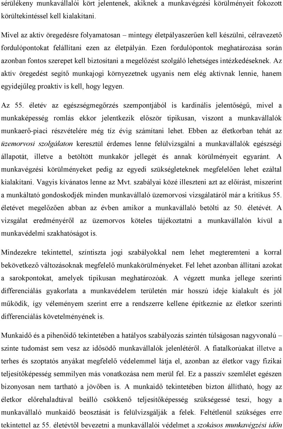 Ezen fordulópontok meghatározása során azonban fontos szerepet kell biztosítani a megelőzést szolgáló lehetséges intézkedéseknek.