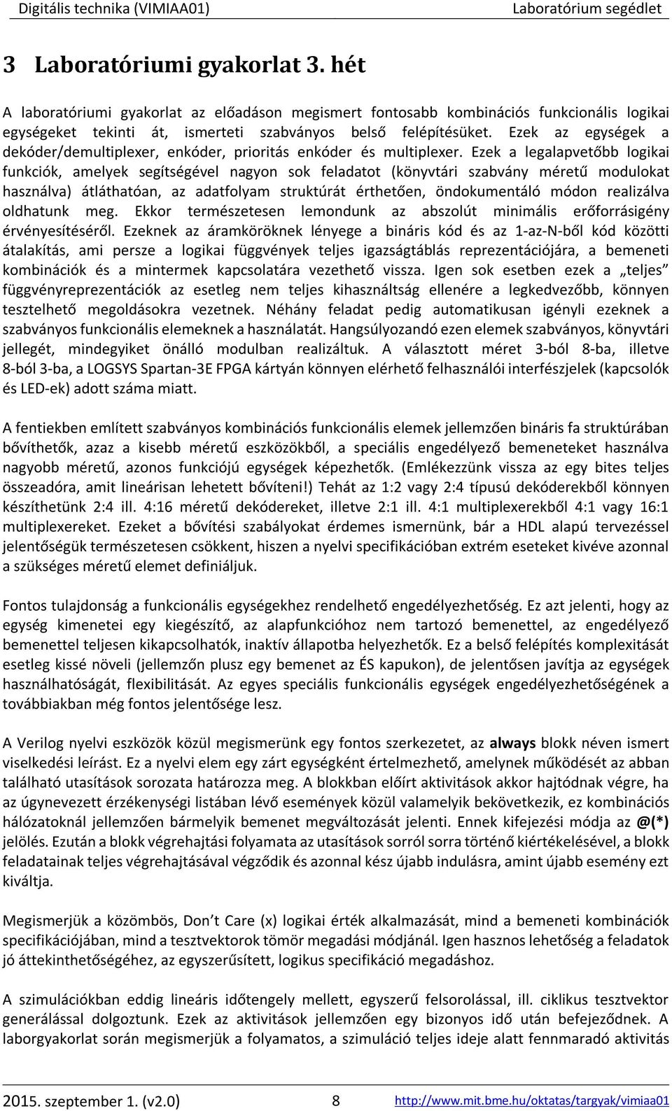 Ezek a legalapvetőbb logikai funkciók, amelyek segítségével nagyon sok feladatot (könyvtári szabvány méretű modulokat használva) átláthatóan, az adatfolyam struktúrát érthetően, öndokumentáló módon