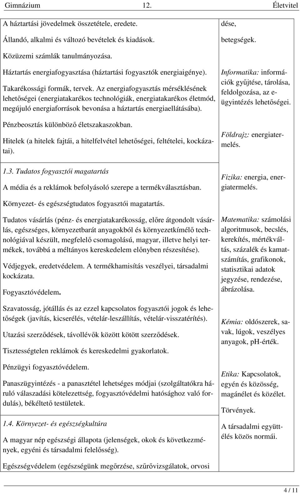 Az energiafogyasztás mérséklésének lehetőségei (energiatakarékos technológiák, energiatakarékos életmód, megújuló energiaforrások bevonása a háztartás energiaellátásába).