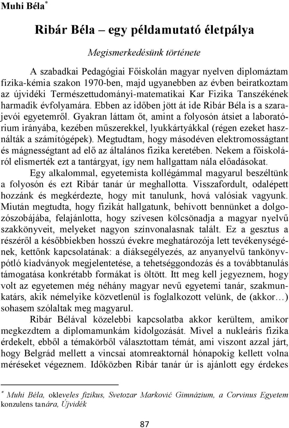 Gyakran láttam őt, amint a folyosón átsiet a laboratórium irányába, kezében műszerekkel, lyukkártyákkal (régen ezeket használták a számítógépek).