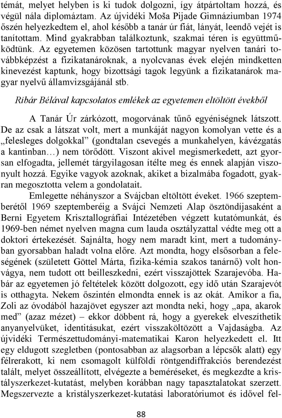 Az egyetemen közösen tartottunk magyar nyelven tanári továbbképzést a fizikatanároknak, a nyolcvanas évek elején mindketten kinevezést kaptunk, hogy bizottsági tagok legyünk a fizikatanárok magyar