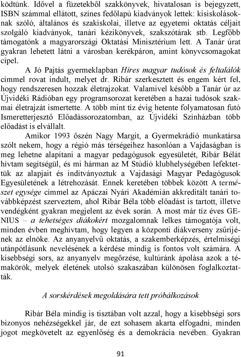 céljait szolgáló kiadványok, tanári kézikönyvek, szakszótárak stb. Legfőbb támogatónk a magyarországi Oktatási Minisztérium lett.