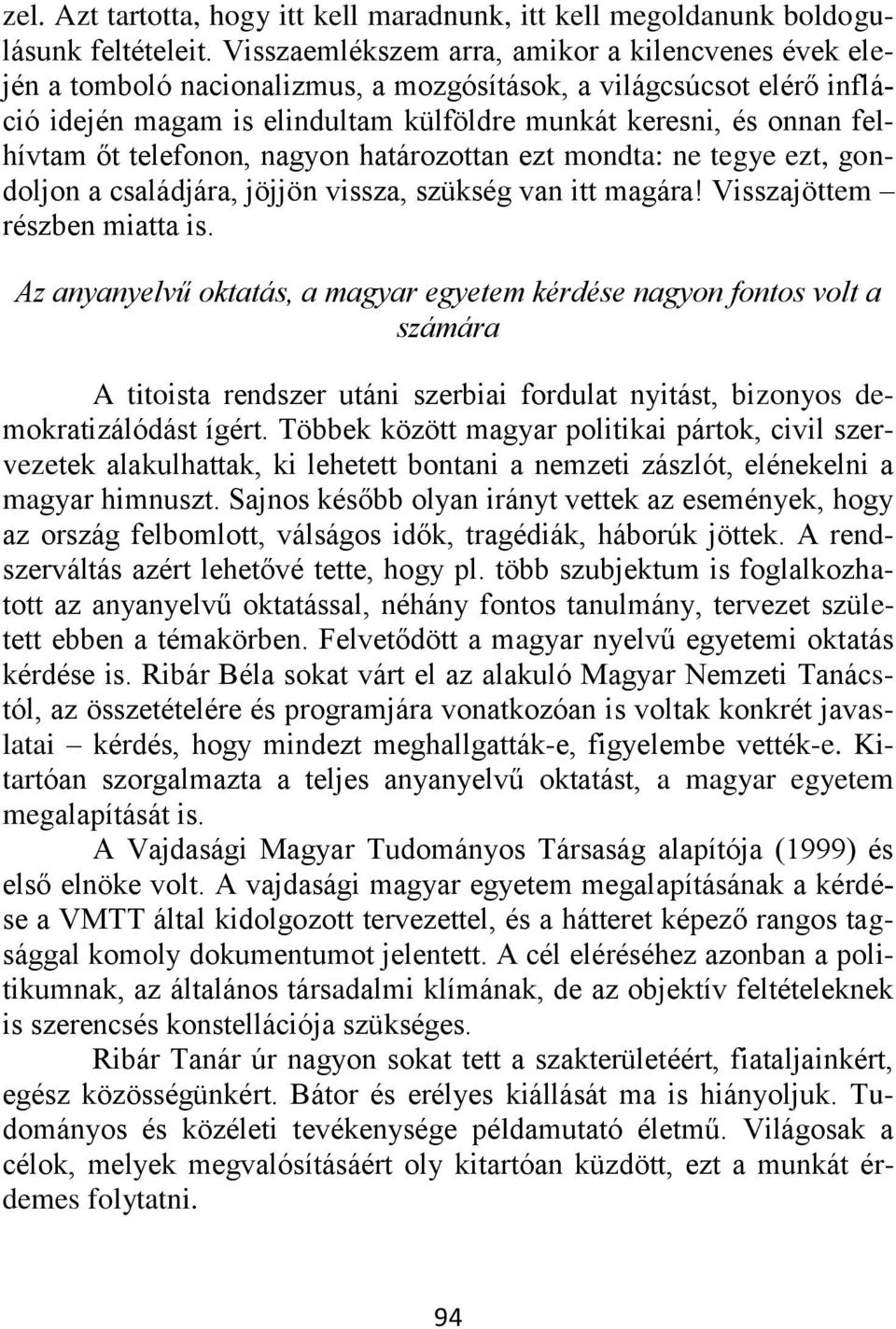 őt telefonon, nagyon határozottan ezt mondta: ne tegye ezt, gondoljon a családjára, jöjjön vissza, szükség van itt magára! Visszajöttem részben miatta is.