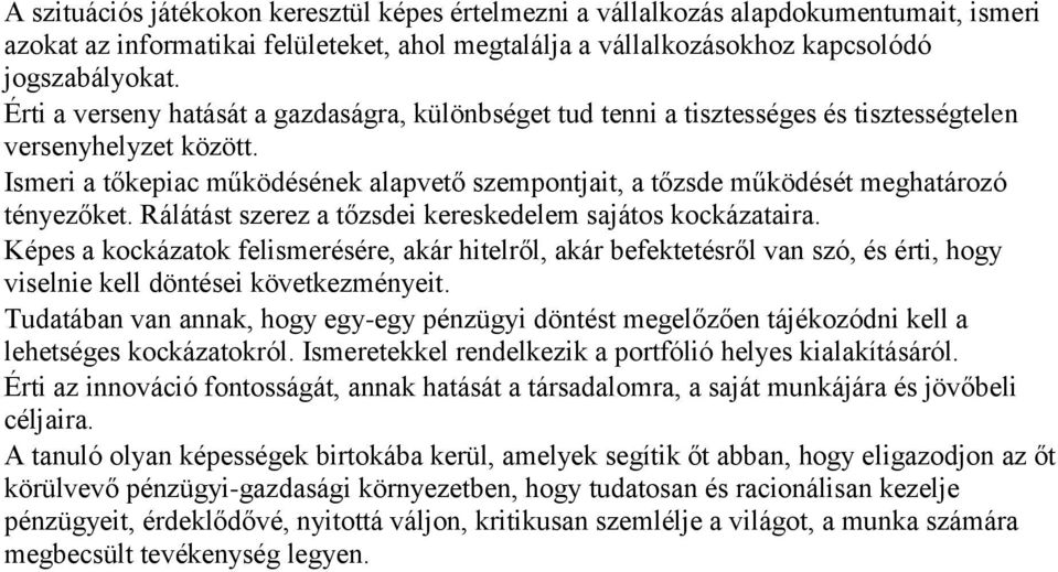 Ismeri a tőkepiac működésének alapvető szempontjait, a tőzsde működését meghatározó tényezőket. Rálátást szerez a tőzsdei kereskedelem sajátos kockázataira.