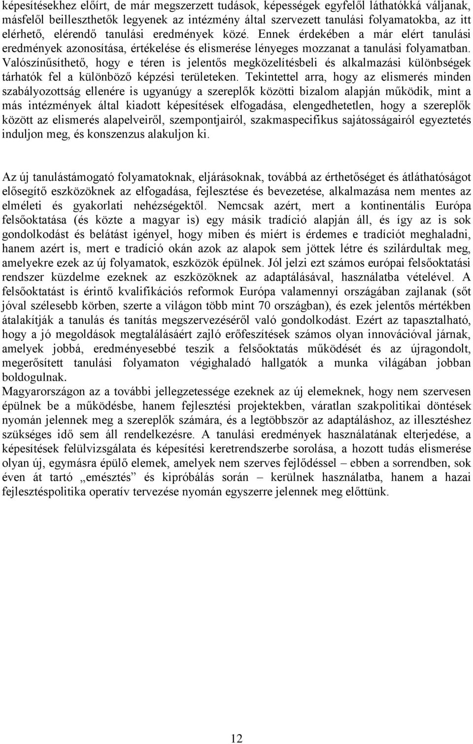 Valószínűsíthető, hogy e téren is jelentős megközelítésbeli és alkalmazási különbségek tárhatók fel a különböző képzési területeken.