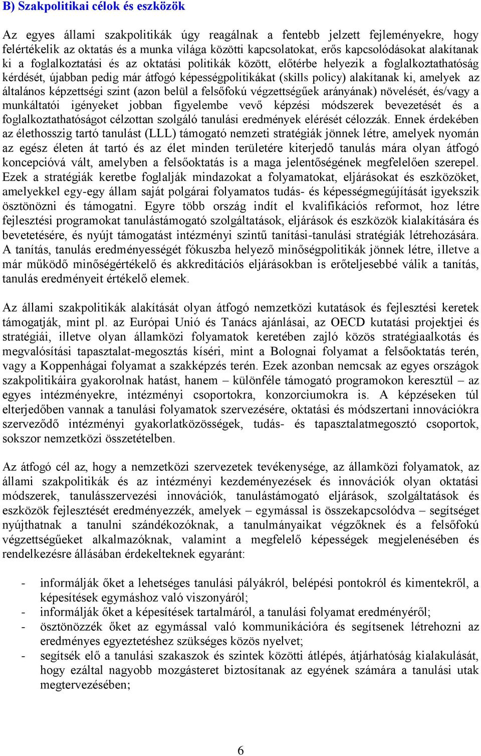 alakítanak ki, amelyek az általános képzettségi szint (azon belül a felsőfokú végzettségűek arányának) növelését, és/vagy a munkáltatói igényeket jobban figyelembe vevő képzési módszerek bevezetését