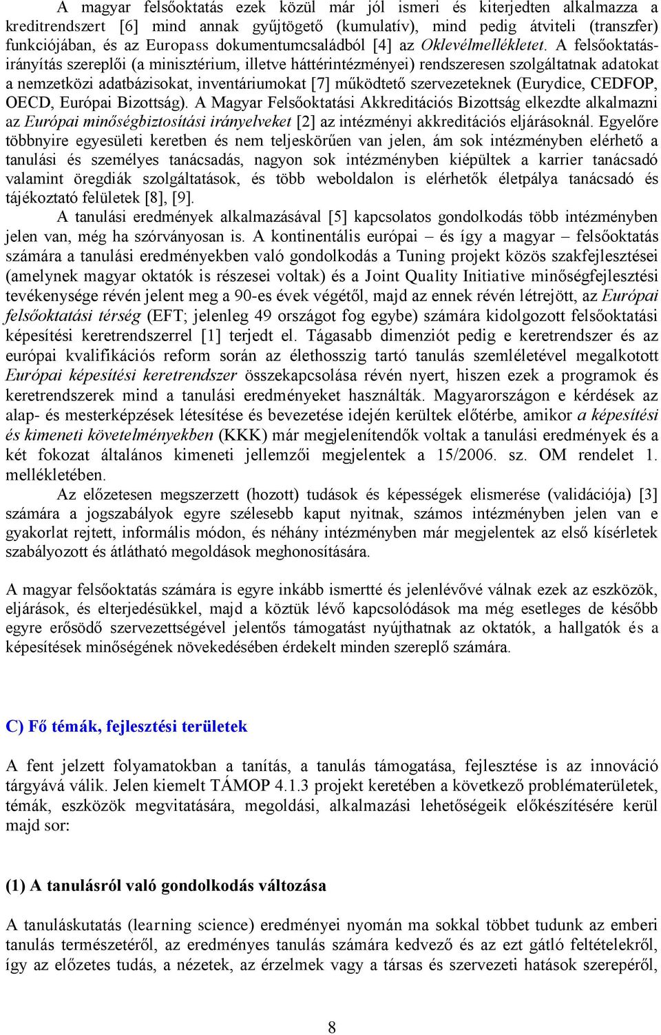 A felsőoktatásirányítás szereplői (a minisztérium, illetve háttérintézményei) rendszeresen szolgáltatnak adatokat a nemzetközi adatbázisokat, inventáriumokat [7] működtető szervezeteknek (Eurydice,