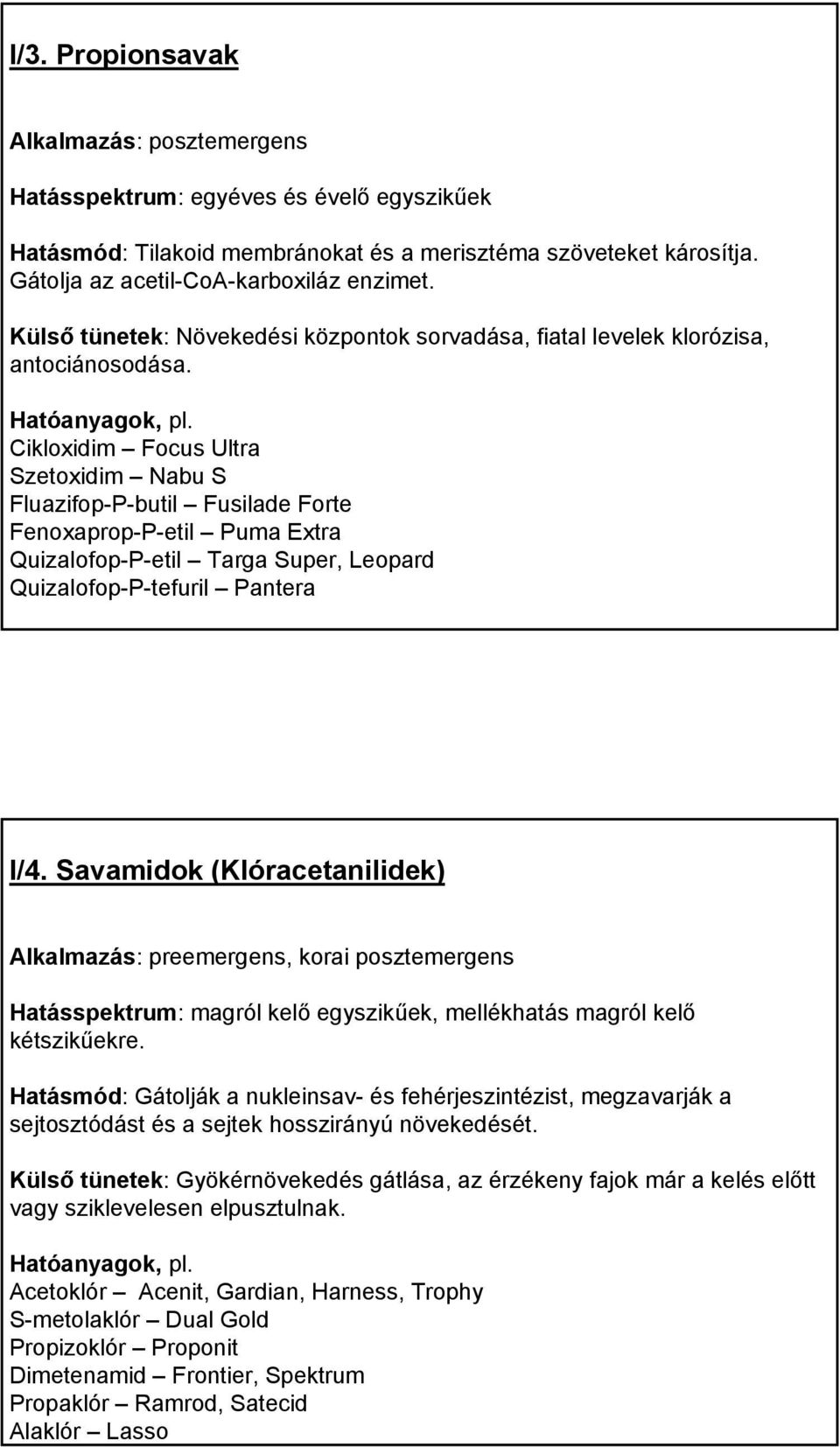 Cikloxidim Focus Ultra Szetoxidim Nabu S Fluazifop-P-butil Fusilade Forte Fenoxaprop-P-etil Puma Extra Quizalofop-P-etil Targa Super, Leopard Quizalofop-P-tefuril Pantera I/4.