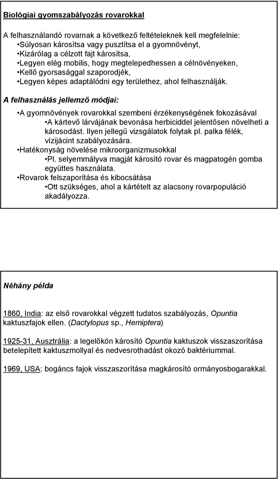 A felhasználás jellemző módjai: A gyomnövények rovarokkal szembeni érzékenységének fokozásával A kártevő lárvájának bevonása herbiciddel jelentősen növelheti a károsodást.