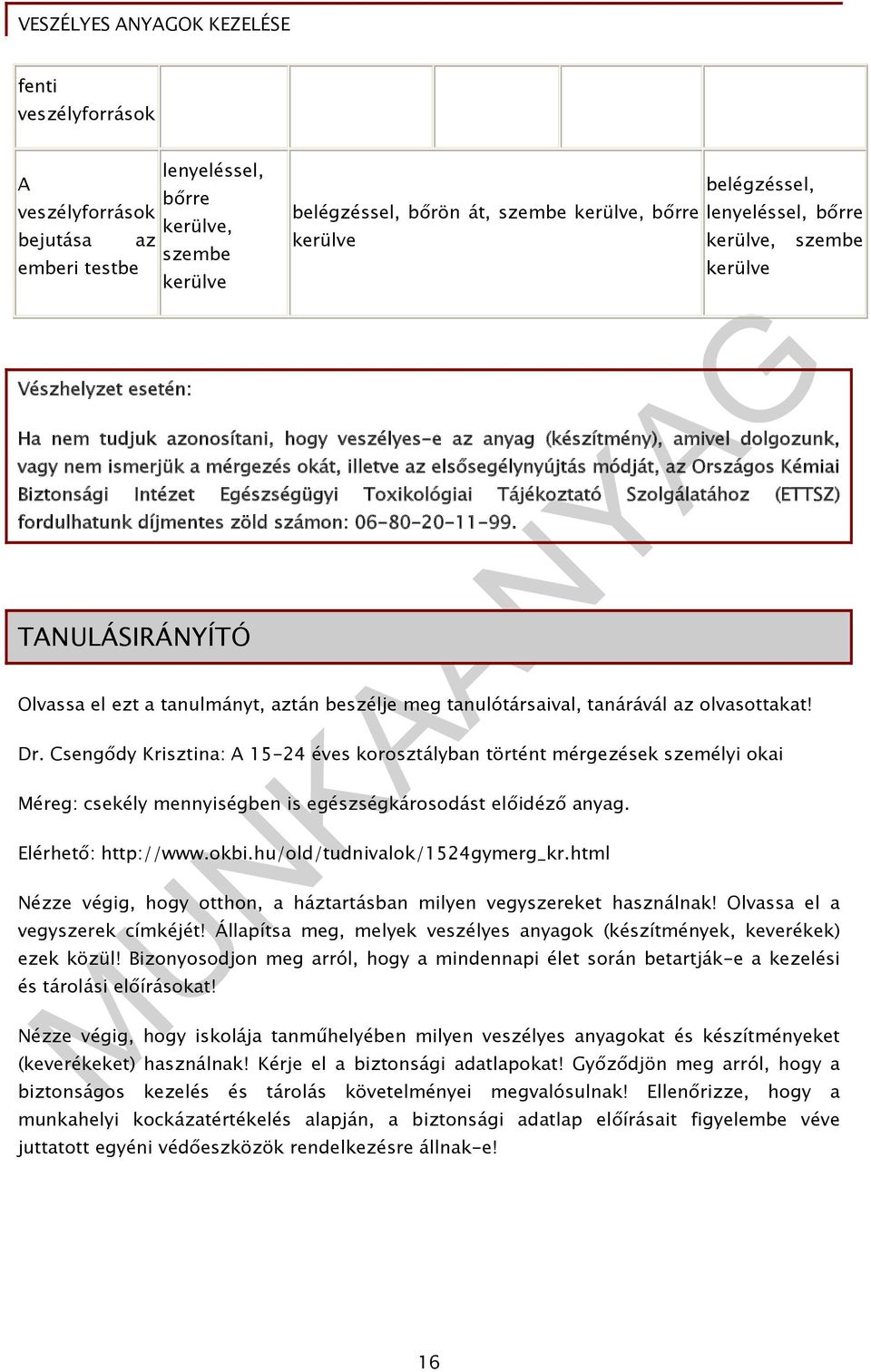 Országos Kémiai Biztonsági Intézet Egészségügyi Toxikológiai Tájékoztató Szolgálatához (ETTSZ) fordulhatunk díjmentes zöld számon: 06-80-20-11-99.