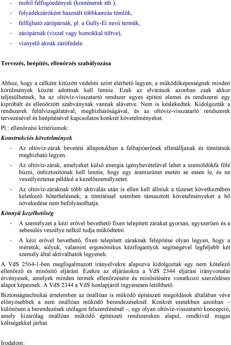 Tervezés, beépítés, ellenőrzés szabályozása Ahhoz, hogy a célként kitűzött védelmi szint elérhető legyen, a működőképességnek minden körülmények között adottnak kell lennie.