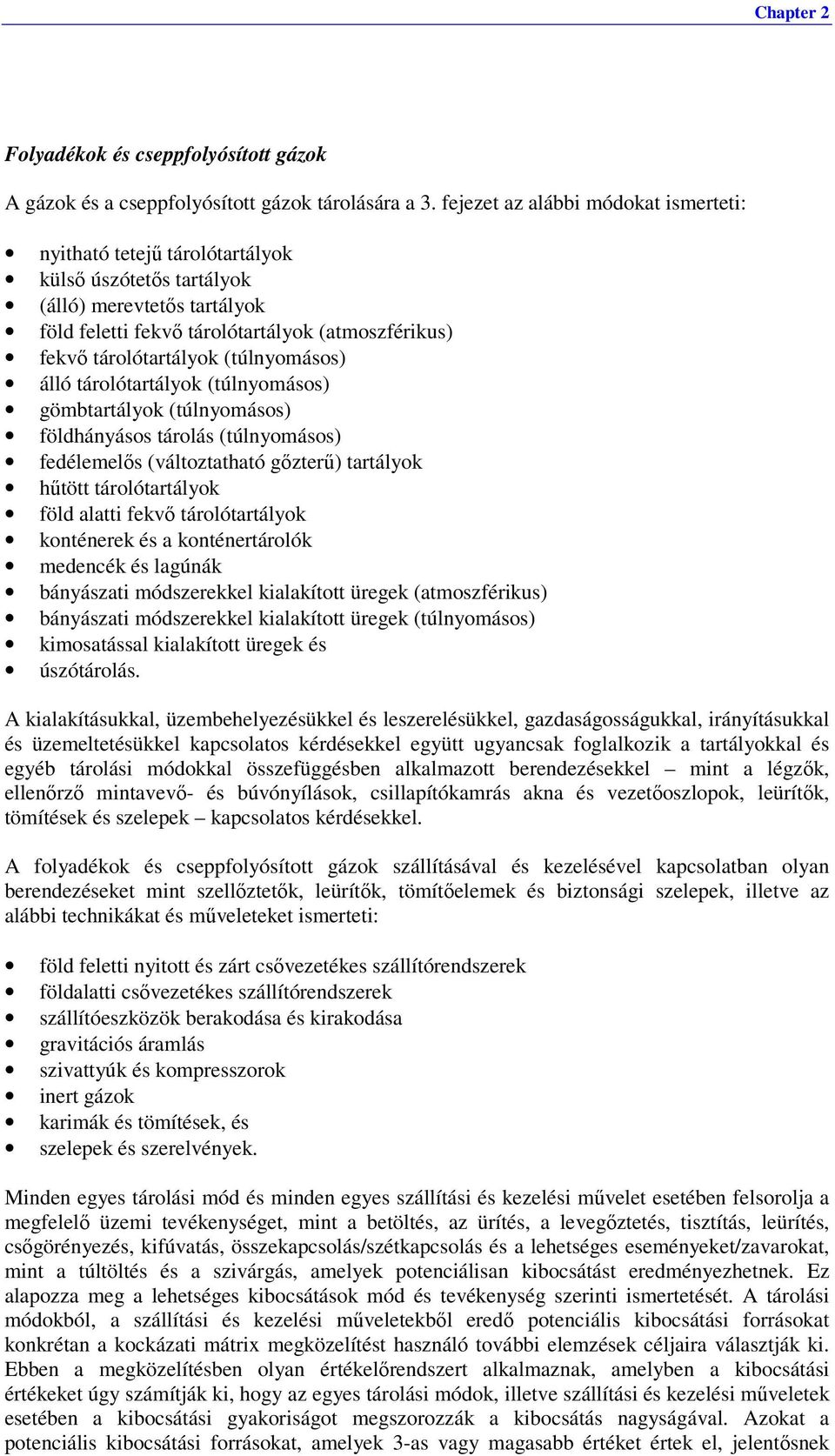 (túlnyomásos) álló tárolótartályok (túlnyomásos) gömbtartályok (túlnyomásos) földhányásos tárolás (túlnyomásos) fedélemelős (változtatható gőzterű) tartályok hűtött tárolótartályok föld alatti fekvő