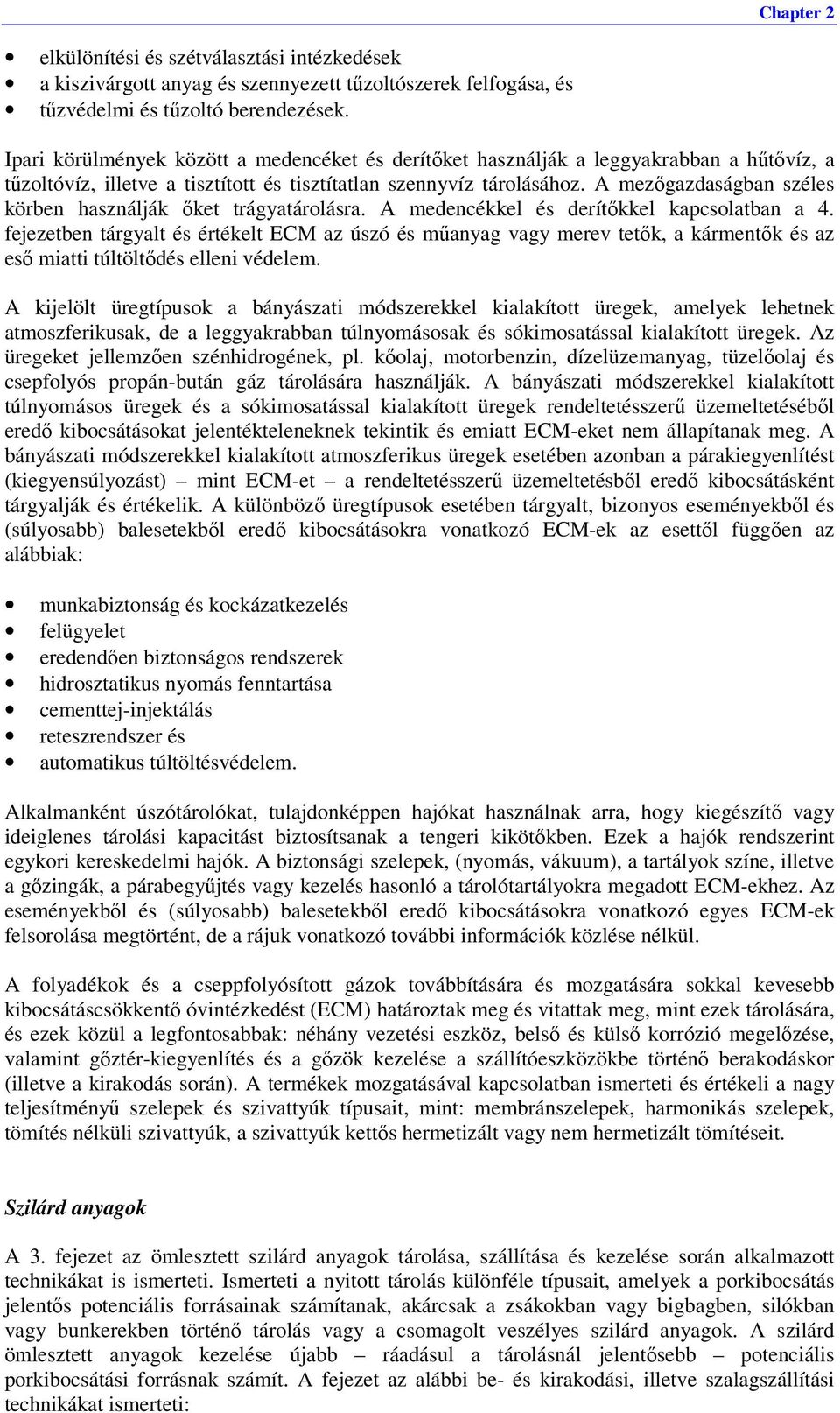 A mezőgazdaságban széles körben használják őket trágyatárolásra. A medencékkel és derítőkkel kapcsolatban a 4.