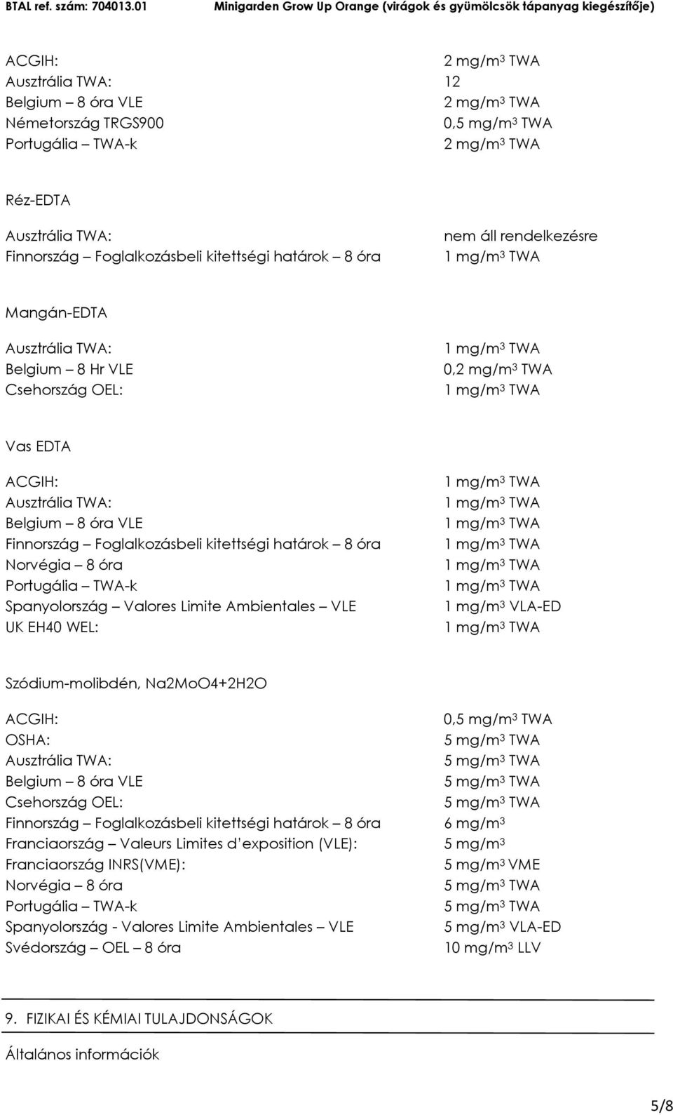 Norvégia 8 óra Portugália TWA-k Spanyolország Valores Limite Ambientales VLE UK EH40 WEL: 1 mg/m 3 VLA-ED Szódium-molibdén, Na2MoO4+2H2O ACGIH: 0, OSHA: Ausztrália TWA: Belgium 8 óra VLE Csehország