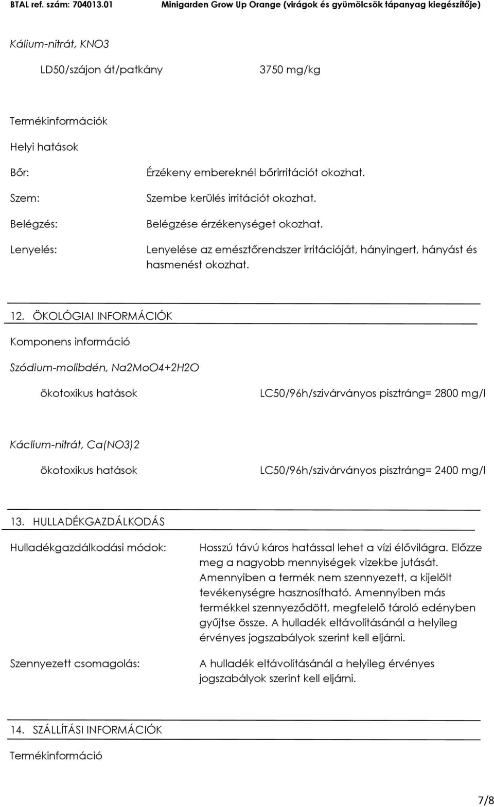 ÖKOLÓGIAI INFORMÁCIÓK Komponens információ Szódium-molibdén, Na2MoO4+2H2O ökotoxikus hatások LC50/96h/szivárványos pisztráng= 2800 mg/l Káclium-nitrát, Ca(NO3)2 ökotoxikus hatások