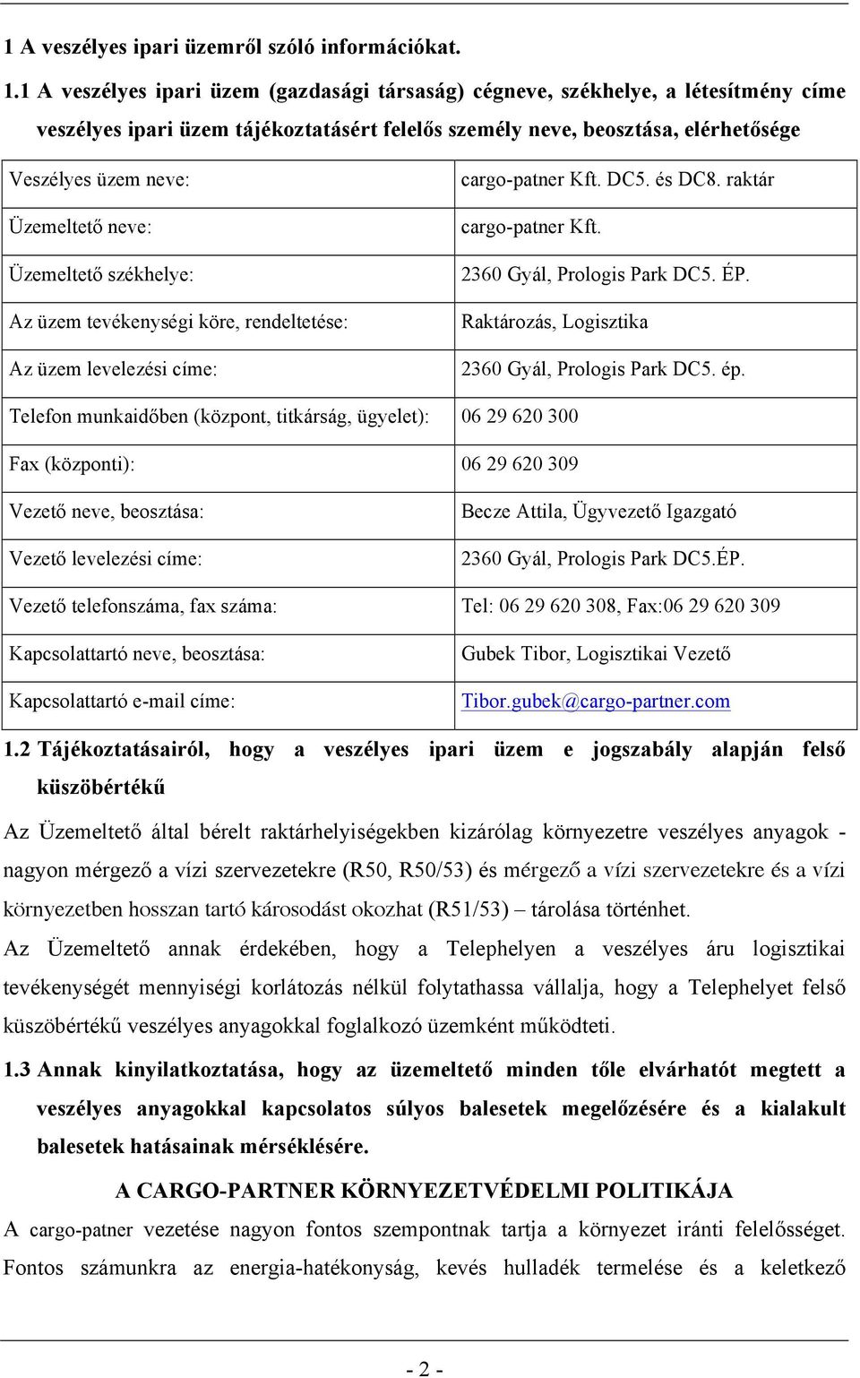 neve: Üzemeltető székhelye: Az üzem tevékenységi köre, rendeltetése: Az üzem levelezési címe: cargo-patner Kft. DC5. és DC8. raktár cargo-patner Kft. 2360 Gyál, Prologis Park DC5. ÉP.