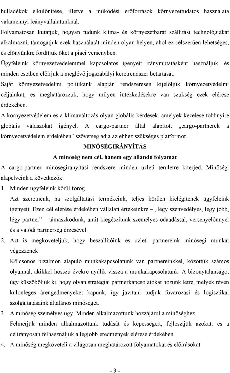 fordítjuk őket a piaci versenyben. Ügyfeleink környezetvédelemmel kapcsolatos igényeit iránymutatásként használjuk, és minden esetben előírjuk a meglévő jogszabályi keretrendszer betartását.