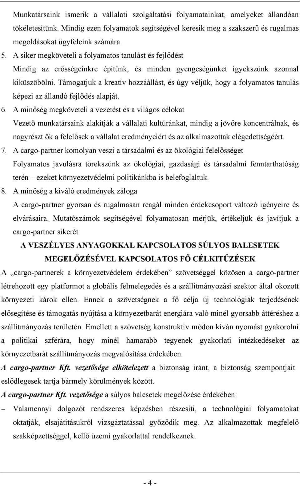 A siker megköveteli a folyamatos tanulást és fejlődést Mindig az erősségeinkre építünk, és minden gyengeségünket igyekszünk azonnal kiküszöbölni.