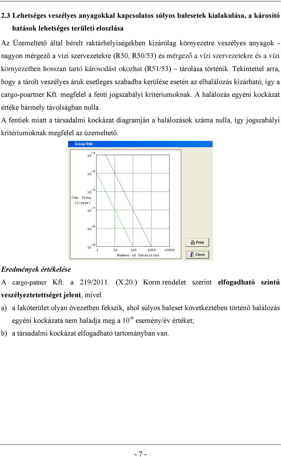 Tekintettel arra, hogy a tárolt veszélyes áruk esetleges szabadba kerülése esetén az elhalálozás kizárható, így a cargo-poartner Kft. megfelel a fenti jogszabályi kritériumoknak.