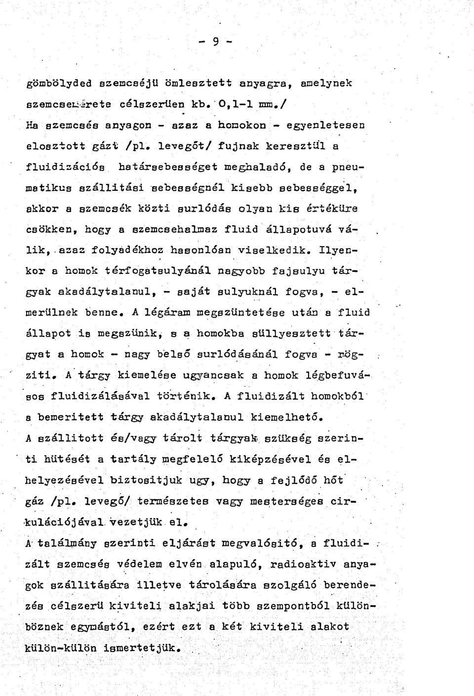 szemesehalmaz fluid állapotúvá válik,, azaz folyadékhoz hasonlóan viselkedik. Ilyenkor a homok térfogatsúlyánál nagyobb fajsúlyú tárgyak akadálytalanul, - saját súlyuknál fogva, - elmerülnek benne.