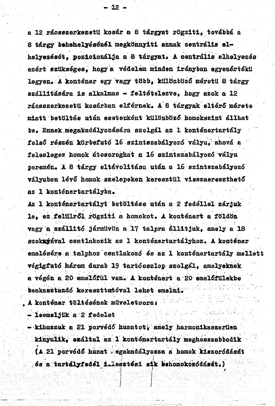 A B tárgyak eltérő mérete miatt betöltés után esetenként különböző homokszint állhat be* Ennek megakadályozására szolgál az 1 konténer tartály felső részén körbefutó 16 szintszabályozó vályú, ahová a