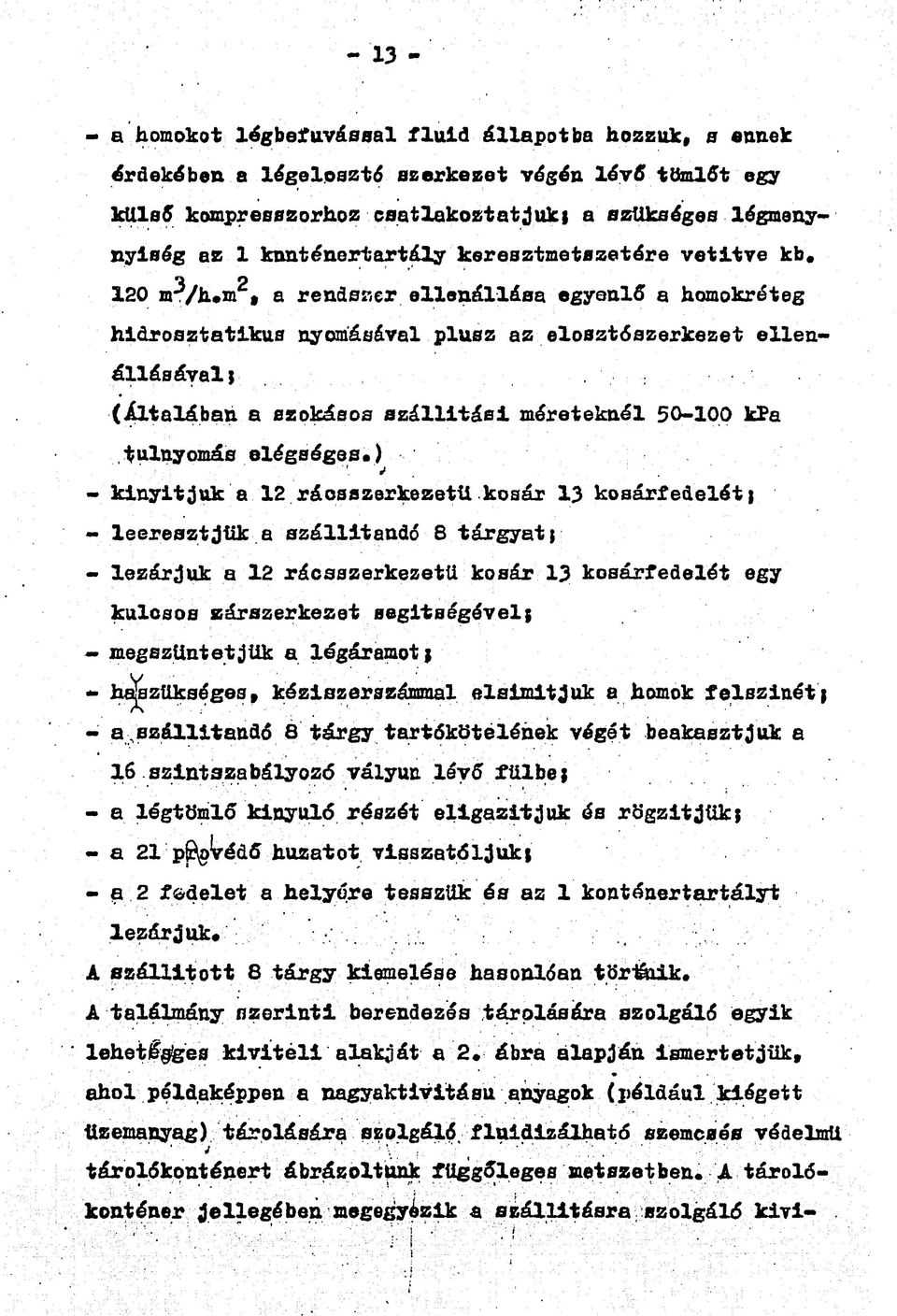 /h*m t a rendszer ellenállása egyenlő a homokréteg hidrosztatikus nyomásával plusz az elosztószerkezet ellenállásával ) (Általában a szokásos szállítási méreteknél 50-100 kpa tttlnyomáe elégséges*) -