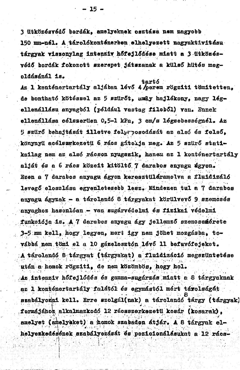 tartó Az 1 konténertartály aljában lévő 4 ^erem rbgziti tömitetten, de bontható kötéssel az 5 szűrőt, anély hajlékony, nagy légellenállású anyagból (például vastag filcből) van.