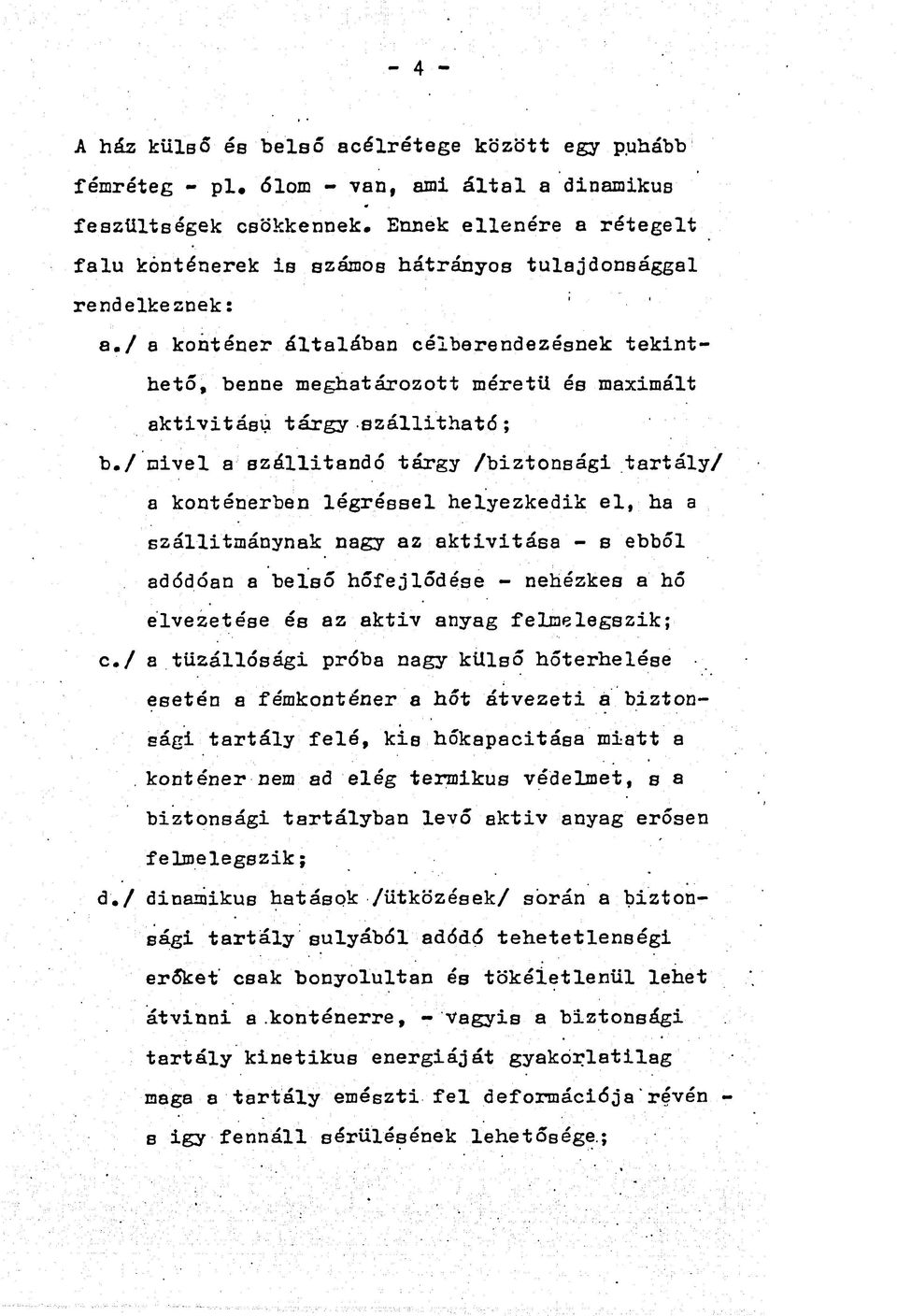 / a konténer általában célberendezésnek tekinthető, benne meghatározott méretű és maximált aktivitású tárgy szállítható; b.