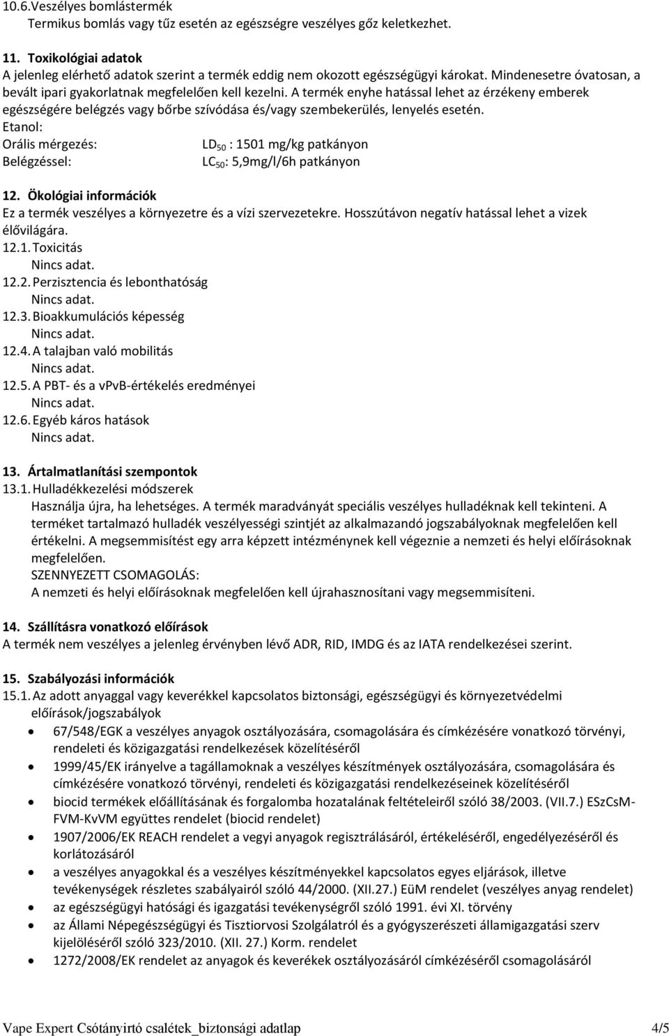 A termék enyhe hatással lehet az érzékeny emberek egészségére belégzés vagy bőrbe szívódása és/vagy szembekerülés, lenyelés esetén.