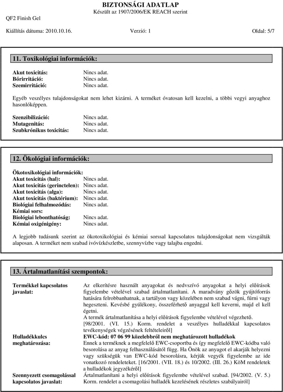 Ökológiai információk: Ökotoxikológiai információk: Akut toxicitás (hal): Akut toxicitás (gerinctelen): Akut toxicitás (alga): Akut toxicitás (baktérium): Biológiai felhalmozódás: Kémiai sors: