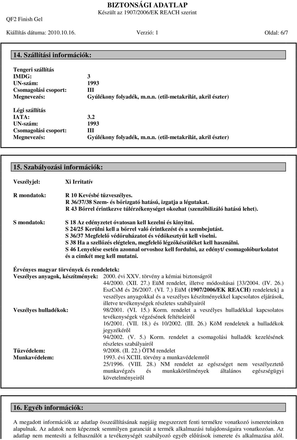 Szabályozási információk: Veszélyjel: R mondatok: S mondatok: Xi Irritatív R 10 Kevésbé tűzveszélyes. R 36/37/38 Szem- és bőrizgató hatású, izgatja a légutakat.